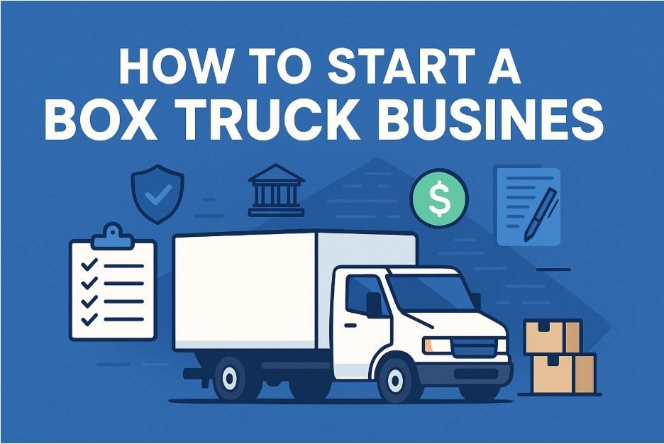 How to Start a Box Truck Business A Practical 9-Step Roadmap for New Owners